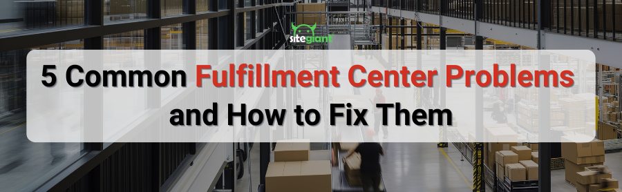 Common fulfillment center problems and how to fix them.